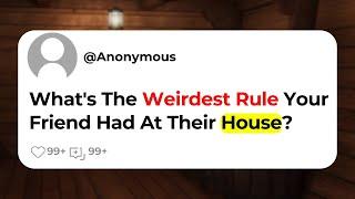 Whats The Weirdest Rule Your Friend Had At Their House?