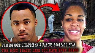 Transgender Girlfriend & Famous Football Star  The Most Tragic Case You Have Ever Heard