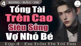 Em Trốn Thì Tôi Tìm Bằng Được Tập 4 TỔNG TÀI TRÊN CAO SIÊU SỦNG VỢ NHỎ BÉ  Đọc Truyện Ngôn Tình