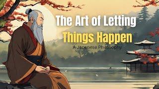 The Art of Letting Things Happen - A Japanese Philosophy That Will Change How You Think