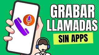 ASÍ SE PUEDEN GRABAR LLAMADAS SIN INSTALAR APPS