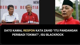 DATO KAMAL RESPON KATA ZAHID “ITU PANDANGAN PERIBADI TOKMAT“ ISU BLACKROCK