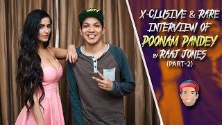 POONAM PANDEY - X- CLUSIVE & RARE INTERVIEW 2018 BY RAAJ JONES PART-2