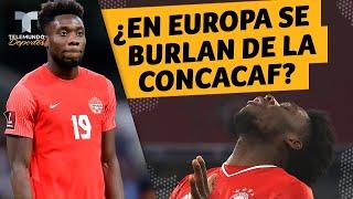 Estrella de la CONCACAF “En Europa se burlan de nosotros”  Telemundo Deportes