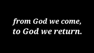 from God we come to God we return