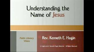 Understanding The Name of Jesus  Rev. Kenneth E. Hagin