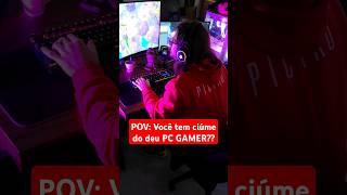 Quando você tem ciúme do PC gamer #pc #montandopcgamer #pcgamer #fy #gamer #viral