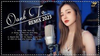 Tuyển Chọn Những Ca Khúc Remix Hay Nhất Của Oanh Tạ 2023  Nhạc Hot Tik Tok Được Yêu Thích Nhất 2023