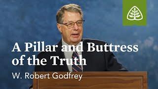 W. Robert Godfrey A Pillar and Buttress of the Truth