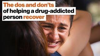 The dos and don’ts of helping a drug addict recover  Maia Szalavitz  Big Think