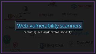 Exploring Web Vulnerability Scanners Enhancing Web Application Security