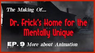 The Making of Dr. Fricks Home for the Mentally Unique — Episode 9 More about Animation