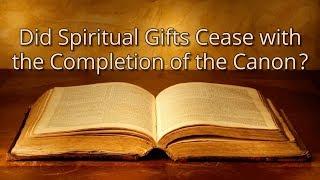 Did Spiritual Gifts Cease with the Completion of the Canon?