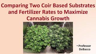 Comparing Two Coir Based Substrates and Fertilizer Rates to Maximize Cannabis Growth