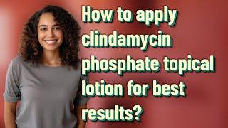 How to apply clindamycin phosphate topical lotion for best results?