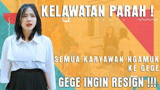 KELEWATAN PARAH  SEMUA KARYAWAN NGAMUK KE GEGE. GEGE INGIN RESIGN 