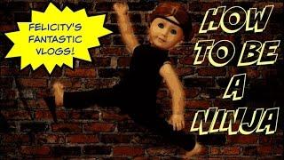 Felicitys Fantastic Vlogs Ep.11 HOW TO BE A NINJA