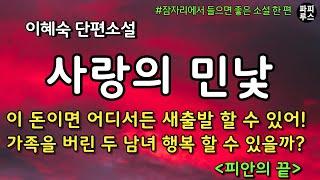 이 돈이면 어디서든 새출발 할 수 있어 가족을 버린 두 남녀 행복 할 수 있을까? 피안의 끝 이혜숙 단편소설 #오디오북 #파피루스의책읽는하루 #소설읽어주는남자