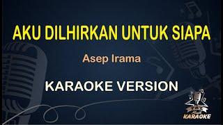 AKU DILAHIRKAN UNTUK SIAPA KARAOKE  Asep Irama  Karaoke Dangdut   Koplo HD Audio