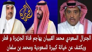 الجنرال السعودي محمد القبيبان يهاجم قناة الجزيرة و قطر ويكشف عن خيانة كبيرة للسعودية ومحمد بن سلمان