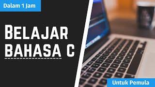 Belajar Bahasa C dalam 1 Jam untuk Pemula C Crash Course Bahasa Indonesia