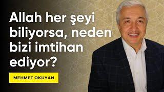 Allah her şeyi biliyorsa neden bizi imtihan ediyor? - Mehmet Okuyan