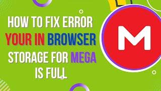 How To Fix Error Your In Browser Storage For MEGA Is Full