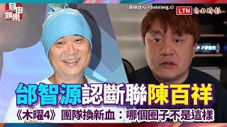 《木曜4》團隊換新血！邰智源認斷聯陳百祥：哪個圈子不是這樣