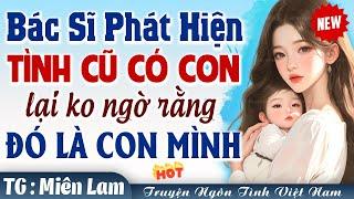 HOT Bác sĩ phát hiện tình cũ có con lại không ngờ đó là con mình FULL - Truyện ngôn tình việt nam