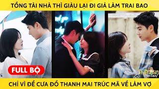 Tổng Tài Nhà Thì Giàu Lại Đi Giả Làm Trai Bao Chỉ Vì Để Cưa Đổ Thanh Mai Trúc Mã Về Làm Vợ