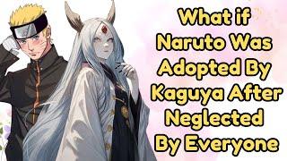 What if Naruto Was Adopted By Kaguya After He Got Neglected By Everyone  Naruto X Kaguya