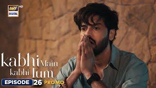 New Kabhi Main Kabhi Tum Episode 26  Promo  Fahad Mustafa  Hania Aamir  ARY Digital