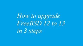 How to upgrade FreeBSD 12 to 13 in 3 steps