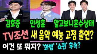 TV조선 새 음악 예능 김호중 안성훈 알고보니혼수상태 고정 출연? 화밤 or 쇼퀸 후속 예능??