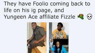 They have Foolio coming back to life on his ig page and Yungeen Ace affiliate Fizzle  