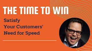 The Time to Win - How to Satisfy Your Customers Need for Speed - Full Length Virtual Event