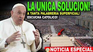 ESCUCHEMOS CATÓLICOS el PAPA da la ÚNICA SOLUCIÓN A TANTA PALABRERÍA SUPERFICIAL TE IMPRESIONARA