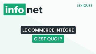 Le commerce intégré cest quoi ? définition aide lexique tuto explication