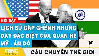 Câu chuyện thế giới 196  Lịch sử gập ghềnh nhưng đầy đặc biệt của quan hệ Mỹ - Ấn Độ  FBNC