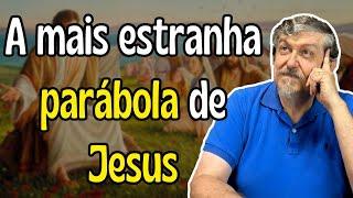 A mais estranha parábola de Jesus.