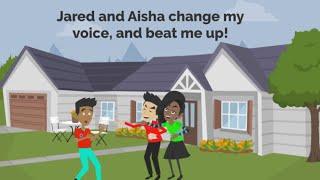 Jared and Aisha get grounded Changing my voice and beating me up