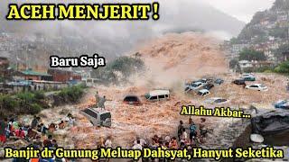 ACEH BERDUKA  DETIK² BANJIR BANDANG MELUAP DAHSYAT SEKETIKA HANYUT