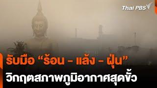 รับมือ ร้อน - แล้ง - ฝุ่น วิกฤต สภาพภูมิอากาศสุดขั้ว  ห้องข่าวไทยพีบีเอส NEWSROOM  7 เม.ย. 67