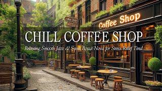 Chill Out at the Coffee Shop  Relaxing Smooth Jazz & Sweet Bossa Nova for Stress Relief Tired