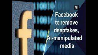 Facebook to remove deepfakes AI-manipulated media