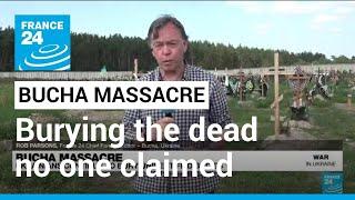 Bucha massacre Ukrainians continue to bury unidentified bodies • FRANCE 24 English