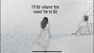 Ill Go Where You Want Me To Go