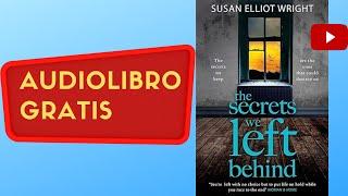 The secrets we left behind Susan Elliot Wright  full free audiobook real human voice