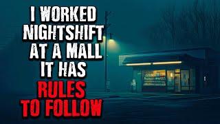 I worked as a Nightguard at a Mall there were RULES TO FOLLOW Creepypasta