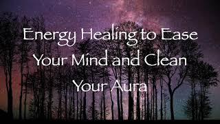 Energy Healing to Ease Your Mind and Clean Your Aura